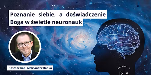 Poznanie siebie, a do\u015bwiadczenie Boga w \u015bwietle neuronauk \/ dr hab. Aleksander Ba\u0144ka