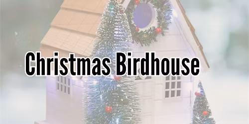 Christmas Birdhouse Workshop