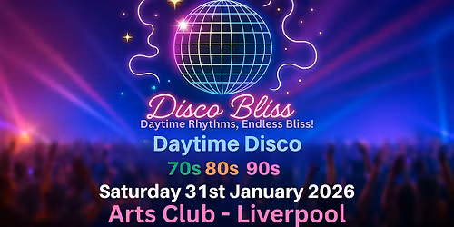 Disco Bliss - 70s 80s 90s - Day party - LIVERPOOL - Saturday 31st January