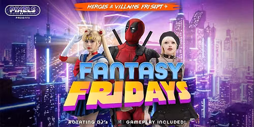Pixels Presents Fantasy Fridays - Heroes & Villains Night