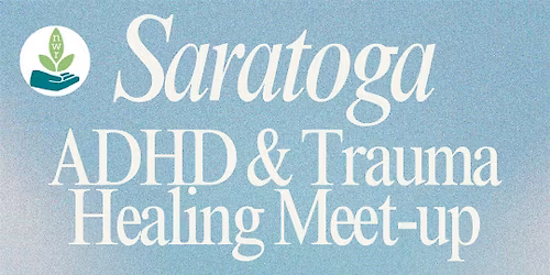 Saratoga ADHD & Trauma Healing Meet-up