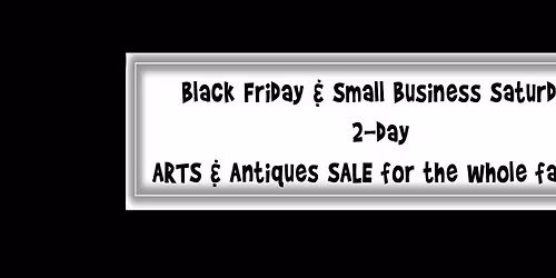 Black Friday & Small Business Saturday ARTS & Antiques SALE..2nd day 10-4