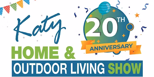20th Anniversary Katy Home & Outdoor Living Show