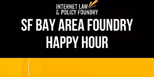SF Bay Area Internet Law & Policy Foundry Happy Hour