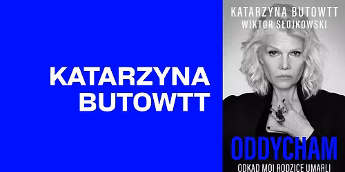 \u201eOddycham, odk\u0105d moi rodzice umarli\u201d \u2013 spotkanie z Katarzyn\u0105 Butowtt
