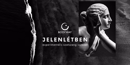 JELENL\u00c9TBEN \u2015 experiment\u00e1lis szatszang sorozat \u2015 Bodyway \u2022 Nondu\u00e1lis \u00d6nismeret Egyes\u00fclet