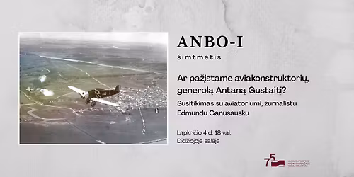 ANBO-I \u0161imtmetis. Ar pa\u017e\u012fstame aviakonstruktori\u0173, generol\u0105 Antan\u0105 Gustait\u012f?