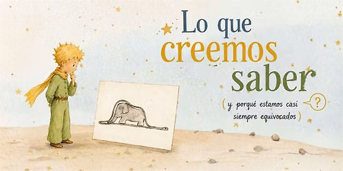Charla: Lo que creemos saber (y porqu\u00e9 estamos casi siempre equivocados)