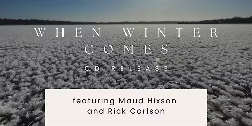 When Winter Comes CD Release featuring Maud Hixson and Rick Carlson