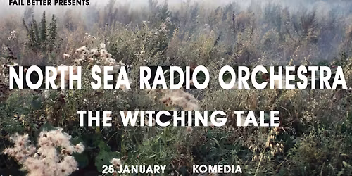 Fail Better presents NORTH SEA RADIO ORCHESTRA and THE WITCHING TALE