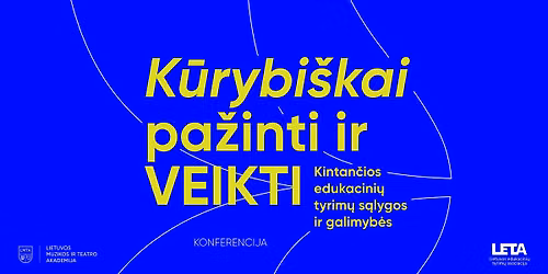 Konferencija \u201eK\u016brybi\u0161kai pa\u017einti ir veikti. Kintan\u010dios edukacini\u0173 tyrim\u0173 s\u0105lygos ir galimyb\u0117s\u201c