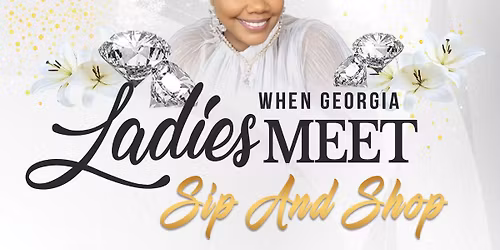 \n"When Georgia Ladies Meet\nSip And Shop"\n(Ladies of the South, An All White Affair) 