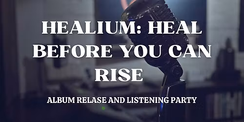 HEALIUM: Heal Before You Can Rise Album Release and Listening Party