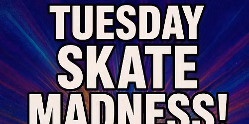 \ud83c\udf89 TUESDAY SKATE MADNESS \ud83c\udf89