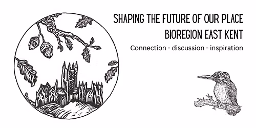 Shaping the Future of Our Place \u2013 Bioregion East Kent Gathering