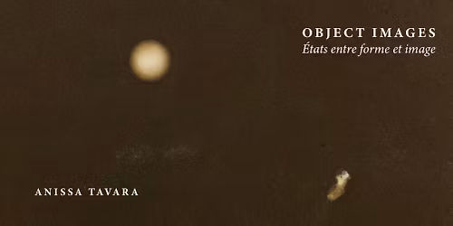 O B J E C T   I M A G E S - \u00c9tats entre forme et image - Anissa Tavara