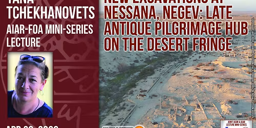 AIAR-FOA Mini-Series Lecture: Yana Tchekhanovets - New Excavations at Nessana, Negev