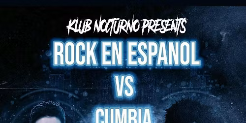 Klub Nocturno Presents: Rock En Espa\u00f1ol vs Cumbia