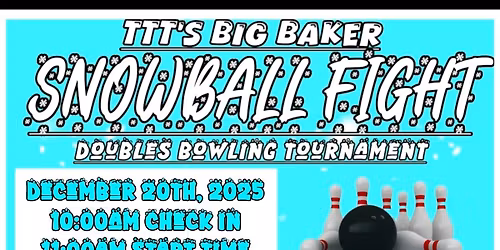 TTT's BIG BAKER SNOWBALL FIGHT (Doubles Bowling Tournament)