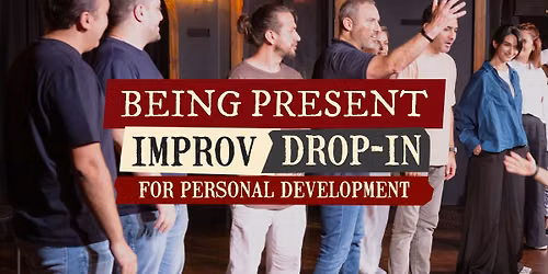 IMPROV DROP-INS FOR PERSONAL DEVELOPMENT: BEING PRESENT DEC 2026