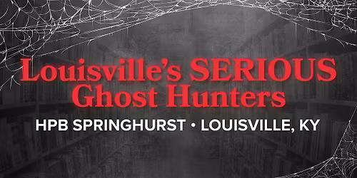 Louisville\u2019s SERIOUS Ghost Hunters Return to HPB Springhurst