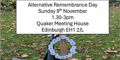 Alternative Remembrance Day 2025 1.30-3.00pm Sun 9 Nov Edinburgh Quaker MHo
