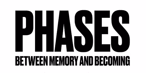 PHASES;BETWEEN MEMORY AND BECOMING