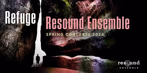 Refuge: Resound Ensemble Spring 2026 Concert