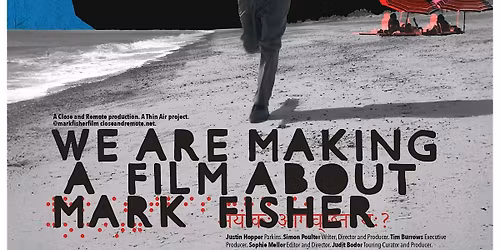 We Are Making A Film About Mark Fisher with a Q&A with Justin Hopper: