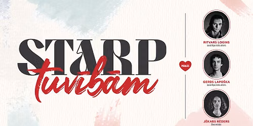 STARP TUV\u012aB\u0100M | Dzejas un m\u016bzikas programma par m\u012blest\u012bbu div\u0101s da\u013c\u0101s