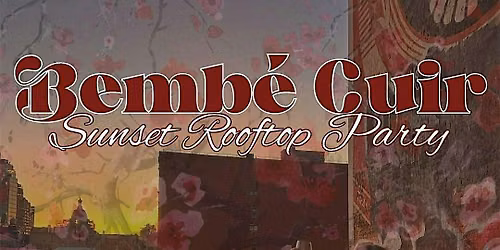 BEMB\u00c9 CUIR: SUNSET ROOFTOP PARTY