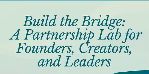 Build the Bridge: A Partnership Lab for Founders, Creators, and Leaders
