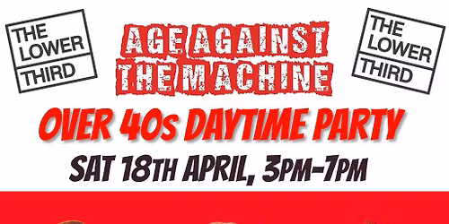 Age Against The Machine LONDON- Over 40s Daytime Party *3pm-7pm*