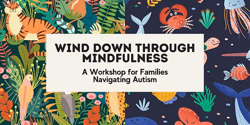 Wind Down through Mindfulness: A Workshop for Families Navigating Autism