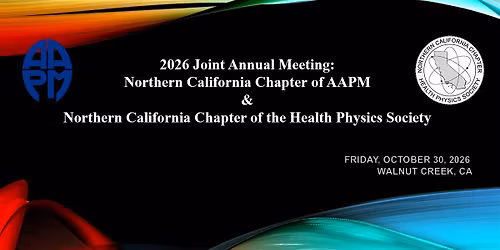 2026 Joint Annual Meeting: Nor Cal Chapter of AAPM & Health Physics Society