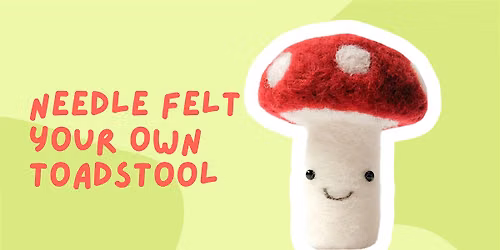 Needle Felt Toadstool Workshop