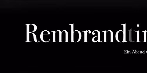 Rembrand(t)ing. Ein Abend wie gemalt.