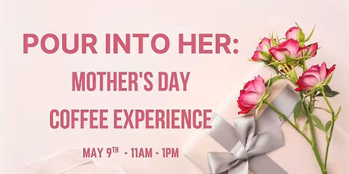 Pour Into Her: Mother's Day Coffee Experience