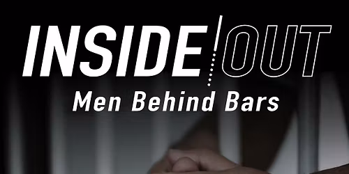 INSIDE OUT: MEN BEHIND BARS