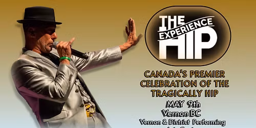 THE HIP EXPERIENCE ~ CANADA'S PREMIER CELEBRATION OF THE TRAGICALLY HIP -VERNON BC