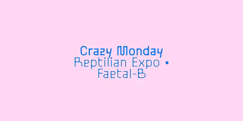 Crazy Monday w\/ Reptilian Expo + Faetal-B