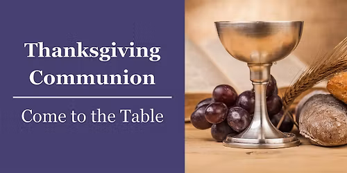 "Come to the Table" Thanksgiving Communion Service
