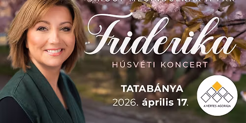 \u201eAhogy megindulnak a f\u00e1k\u201d \u2013 Friderika exkluz\u00edv h\u00fasv\u00e9ti koncert - TATAB\u00c1NYA