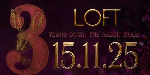 LOFT; THREE YEARS DOWN THE RABBIT HOLE \ud83d\udd2e