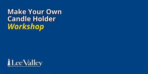 Lee Valley Tools Edmonton Store - Make Your Own Candle Holder