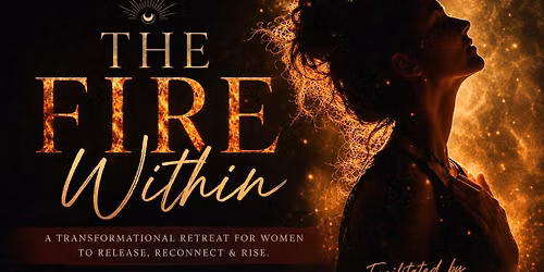 The Fire Within - a Weekend of Release, Rage & Reclamation