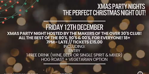 12\/12\/2025 - XMAS PARTY NIGHT!  BY THE MAKERS OF THE OVER 30'S CLUB! 7pm - Late \/\/ This event is for everyone 18+