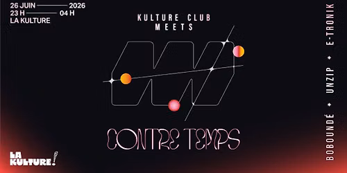 Kulture Club meets Contre-temps w\/ UNZIP - E-TRONIK - BOBOUND\u00c9