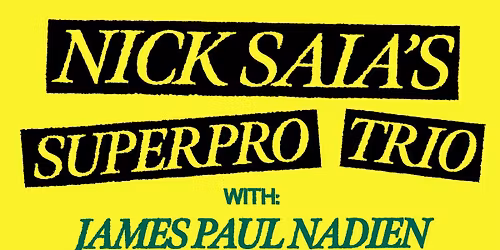 Nick Saia\u2019s Superpro Trio w\/ Kevin Eichenberger & James Paul Nadien