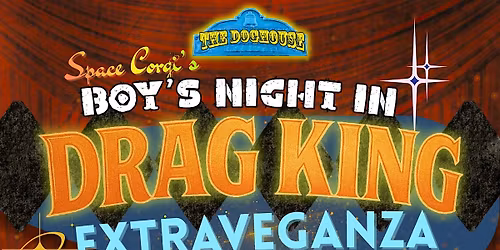 Space Corgi's Boy's Night In: DRAG KING EXTRAVEGANZA